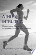 Athletic intruders : ethnographic research on women, culture, and exercise / edited by Anne Bolin and Jane Granskog.