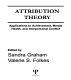 Attribution theory : applications to achievement, mental health, and interpersonal conflict / edited by Sandra Graham, Valerie S. Folkes.