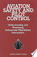 Aviation safety and pilot control : understanding and preventing unfavorable pilot-vehicle interactions / Committee on the Effects of Aircraft-Pilot Coupling on Flight Safety, Aeronautics and Space Engineering Board, Commission on Engineering and Technical Systems, National Research Council.