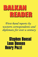 Balkan reader : first-hand reports by Western correspondents and diplomats for over a century / Stephen Bonsal, Leon Dennen, Henry Pozzi ... [et al.] ; edited by Andrew L. Simon.