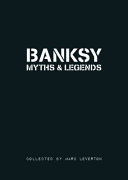 Banksy myths and legends : a collection of the unbelievable and the incredible / [collected] by Marc Leverton.