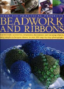Beadwork and ribbons : easy-to-make accessories, ornaments, decorations and stunning jewellery, using simple techniques shown in over 600 step-by-step photographs / contributing editor Lucinda Ganderton.