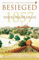 Besieged : voices from Delhi 1857 / compiled and translated by Mahmood Farooqui.