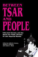 Between tsar and people : educated society and the quest for public identity in late imperial Russia / edited by Edith W. Clowes, Samuel D. Kassow, and James L. West.