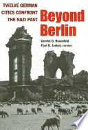 Beyond Berlin : twelve German cities confront the Nazi past / Gavriel D. Rosenfeld, Paul B. Jaskot, editors.