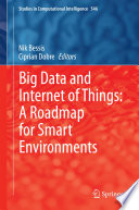 Big data and internet of things a roadmap for smart environments / edited by Nik Bessis and Ciprian Dobre.