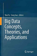 Big data concepts, theories, and applications / Shui Yu, Song Guo, editors.