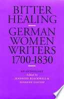 Bitter healing : German women writers from 1700 to 1830 : an anthology / edited by Jeannine Blackwell & Susanne Zantop.