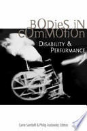 Bodies in commotion : disability & performance / edited by Carrie Sandahl & Philip Auslander.