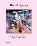 Brand spaces : branded architecture and the future of retail design / [edited by Robert Klanten. Sven Ehmann, and Sofia Borges ; text and preface by Sofia Borges]