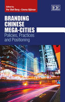 Branding Chinese mega-cities : policies, practices and positioning / edited by Per Olof Berg, Stockholm Business School, Stockholm University, Sweden and Emma Bjorner, Stockholm Business School, Stockholm University, Sweden.