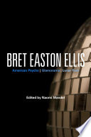 Bret Easton Ellis American psycho, Glamorama, Lunar Park / edited by Naomi Mandel.