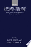 Britain for and against Europe : British politics and the question of European integration / edited by David Baker and David Seawright.