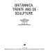Britannica : trente ans de sculpture / [text by] Catherine Grenier ... [et al.].