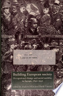 Building European society : occupational change and social mobility in Europe, 1840-1940 / edited by Andrew Miles and David Vincent.