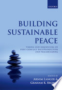 Building sustainable peace : timing and sequencing of post-conflict reconstruction and peacebuilding / edited by Arnim Langer and Graham K. Brown.