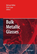 Bulk metallic glasses / Peter Liaw, Michael Miller, editors.