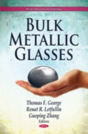 Bulk metallic glasses / edited by Thomas F. George, Renat R. Letfullin, and Guoping Zhan.