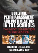 Bullying, peer harassment, and victimization in the schools : the next generation of prevention / edited by Maurice J. Elias and Joseph E. Zins.