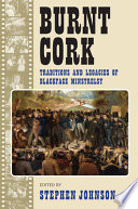 Burnt cork : traditions and legacies of blackface minstrelsy / edited by Stephen Johnson.