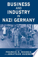Business and industry in Nazi Germany / edited by Francis R. Nicosia and Jonathan Huener.