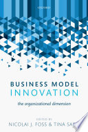 Business model innovation : the organizational dimension / edited by Nikolai J. Foss and Tina Saebi.