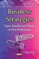 Business strategies : types, benefits and effects on firm performance / Cindy Porter, editor.