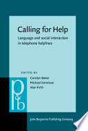 Calling for help : language and social interaction in telephone helplines / edited by Carolyn D. Baker, Michael Emmison, Alan Firth.