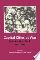 Capital cities at war : Paris, London, Berlin, 1914-1919 / [edited by] Jay Winter and Jean-Louis Robert.