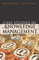 Case studies in knowledge management / [edited by] Murray E. Jennex.