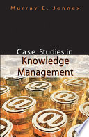 Case studies in knowledge management [edited by] Murray E. Jennex.