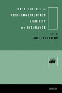 Case studies in post-construction liability and insurance / edited by Anthony Lavers.