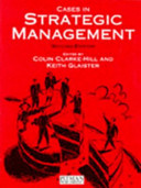 Cases in strategic management / edited by Colin M. Clarke-Hill and Keith W. Glaister.