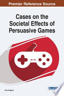 Cases on the societal effects of persuasive games / Dana Ruggiero, editor.