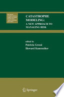 Catastrophe modeling : a new approach to managing risk / Patricia Grossi, Howard Kunreuther, managing editors ; assisted by Chandu C. Patel.