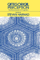 Categorical perception : the groundwork of cognition / edited by Stevan Harnad.