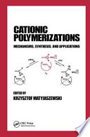 Cationic polymerizations : mechanisms, synthesis, and applications / edited by Krzysztof Matyjaszewski.