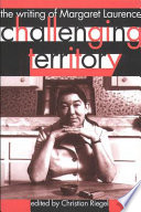 Challenging territory : the writing of Margaret Laurence / edited by Christian Riegel.