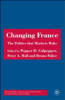 Changing France : the politics that markets make / edited by Pepper D. Culpepper, Peter A. Hall and Bruno Palier.