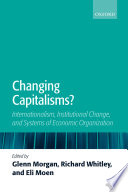 Changing capitalisms? internationalization, institutional change, and systems of economic organization / edited by Glenn Morgan, Richard Whitley, and Eli Moen.
