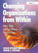 Changing organizations from within : roles, risks and consultancy relationships / [edited by] Susan Rosina Whittle and Robin C. Stevens.