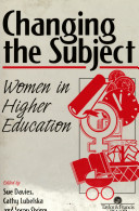 Changing the subject : women in higher education / edited by Sue Davies, Cathy Lubelska and Jocey Quinn.