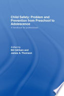 Child safety : problem and prevention from preschool to adolescence : a handbook for professionals / edited by Bill Gillham and James A. Thomson.