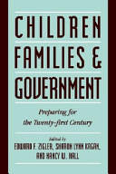 Children, families, and government : preparing for the twenty-first century / Edward F. Zigler, Sharon Lynn Kagan, Nancy W. Hall.
