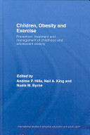 Children, obesity and exercise : prevention, treatment and management of childhood and adolescent obesity / edited by Andrew P. Hills, Neil A. King and Nuala M. Byrne.