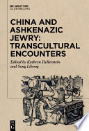 China and Ashkenazic jewry transcultural encounters / edited by Kathryn Hellerstein, Lihong Song.