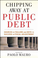 Chipping away at public debt sources of failure and keys to success in fiscal adjustment / edited by Paolo Mauro.