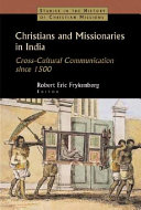 Christians and missionaries in India : cross-cultural communication since 1500 : with special reference to caste, conversion, and colonialism / edited by Robert Eric Frykenberg.