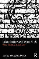 Christology and Whiteness : what would Jesus do? / edited by George Yancy.