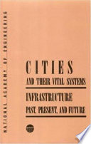 Cities and their vital systems : infrastructure past, present, and future / Jesse H. Ausubel and Robert Herman, editors ; National Academy of Engineering.